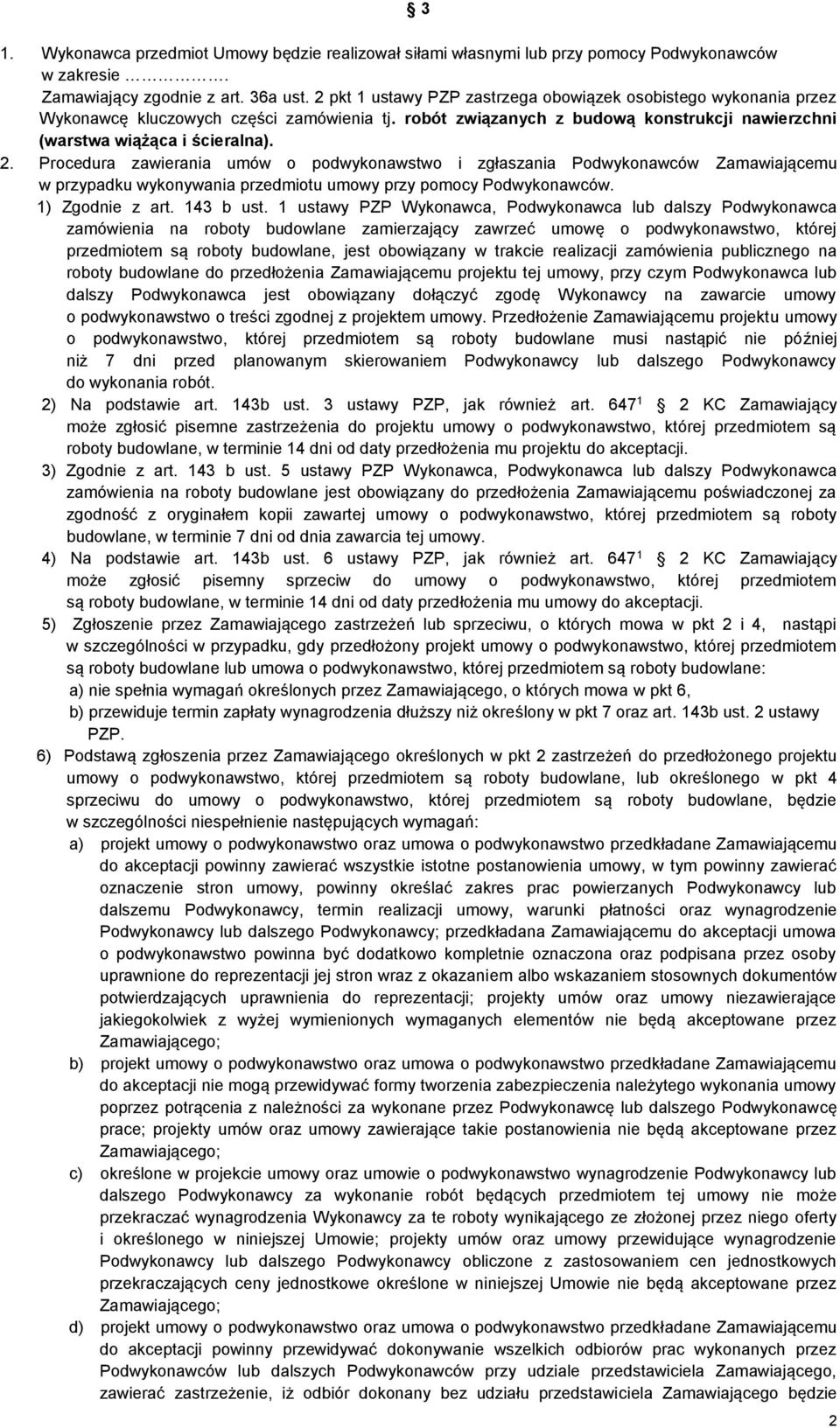 Procedura zawierania umów o podwykonawstwo i zgłaszania Podwykonawców Zamawiającemu w przypadku wykonywania przedmiotu umowy przy pomocy Podwykonawców. 1) Zgodnie z art. 143 b ust.