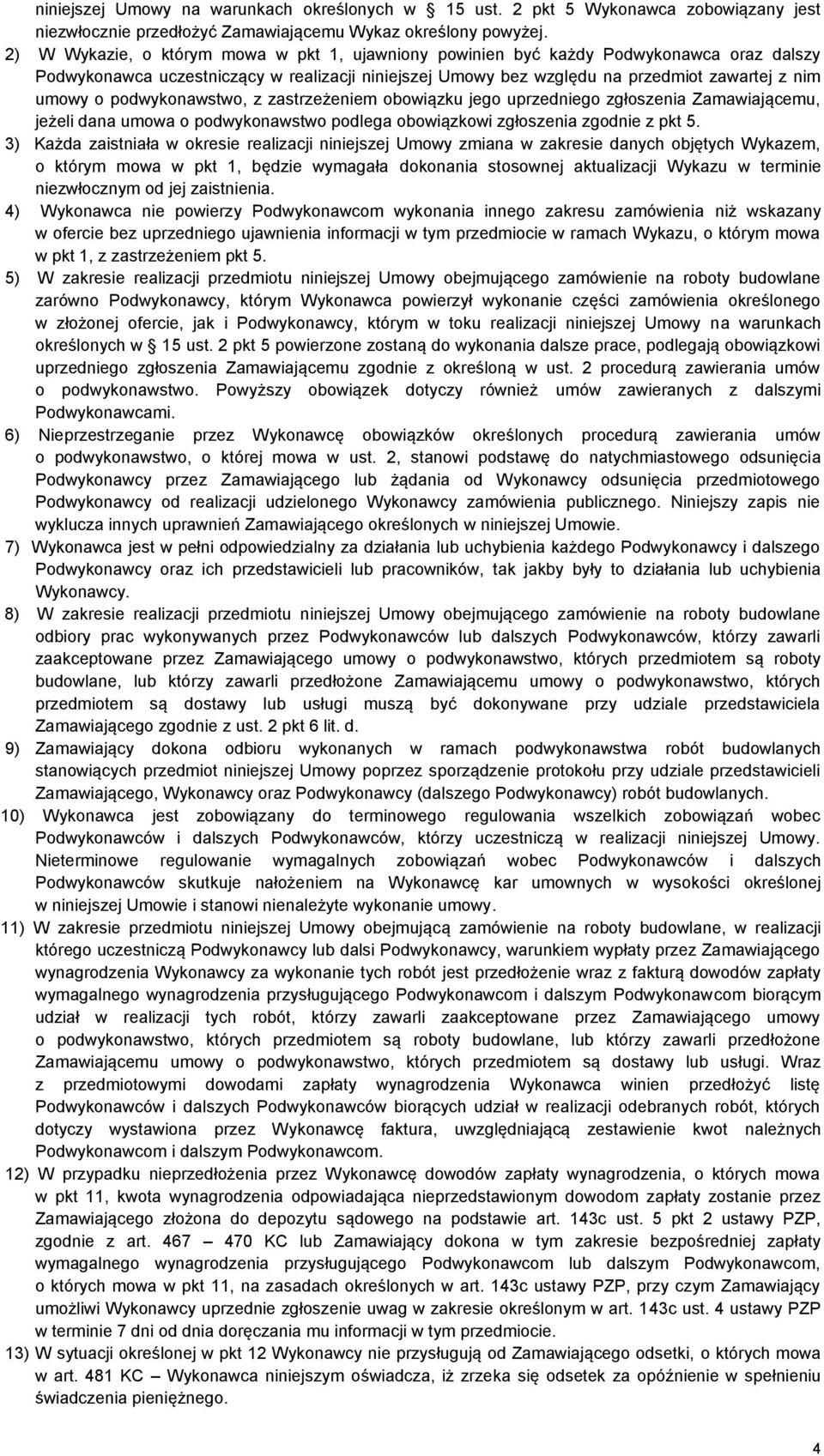 podwykonawstwo, z zastrzeżeniem obowiązku jego uprzedniego zgłoszenia Zamawiającemu, jeżeli dana umowa o podwykonawstwo podlega obowiązkowi zgłoszenia zgodnie z pkt 5.
