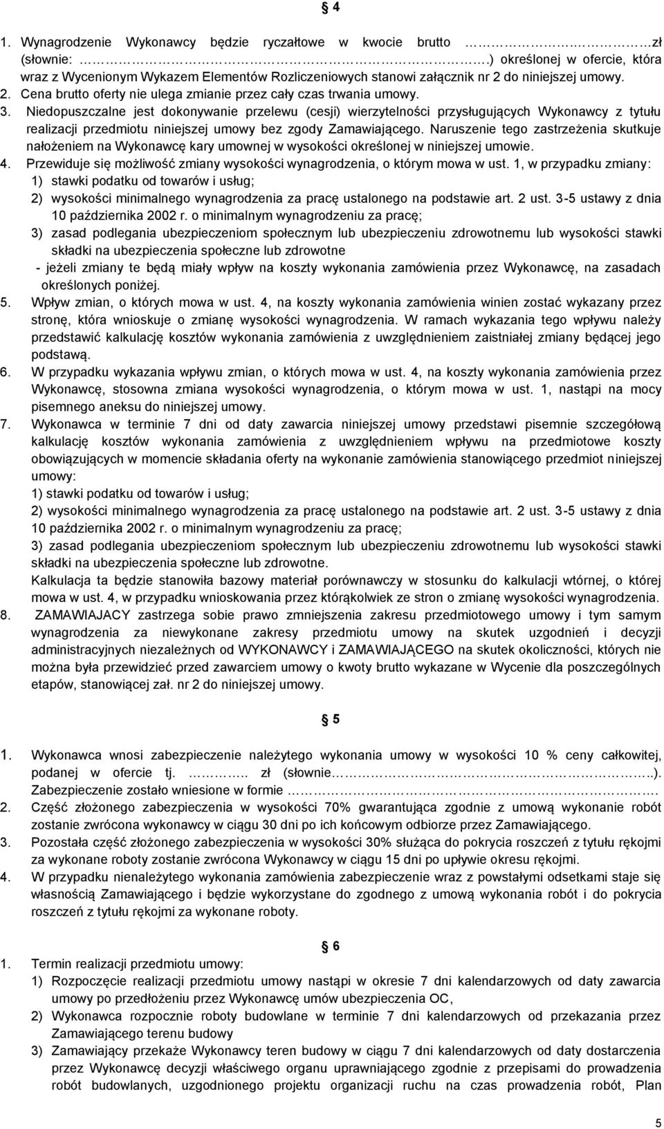 Niedopuszczalne jest dokonywanie przelewu (cesji) wierzytelności przysługujących Wykonawcy z tytułu realizacji przedmiotu niniejszej umowy bez zgody Zamawiającego.