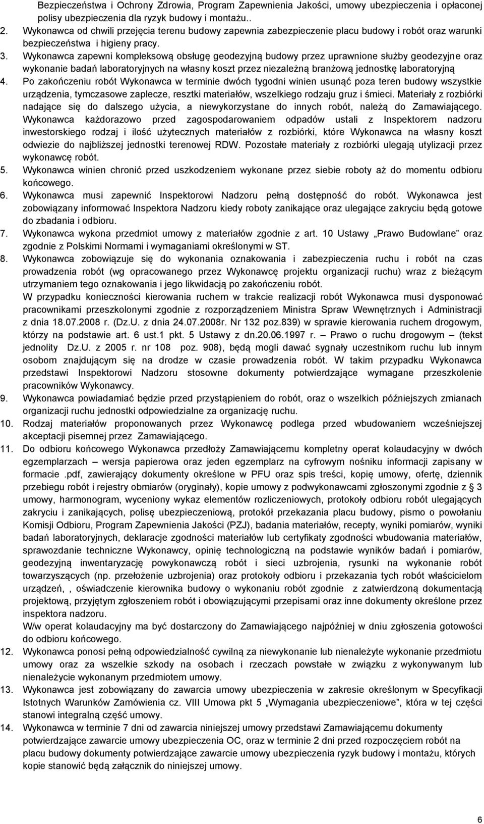 Wykonawca zapewni kompleksową obsługę geodezyjną budowy przez uprawnione służby geodezyjne oraz wykonanie badań laboratoryjnych na własny koszt przez niezależną branżową jednostkę laboratoryjną 4.