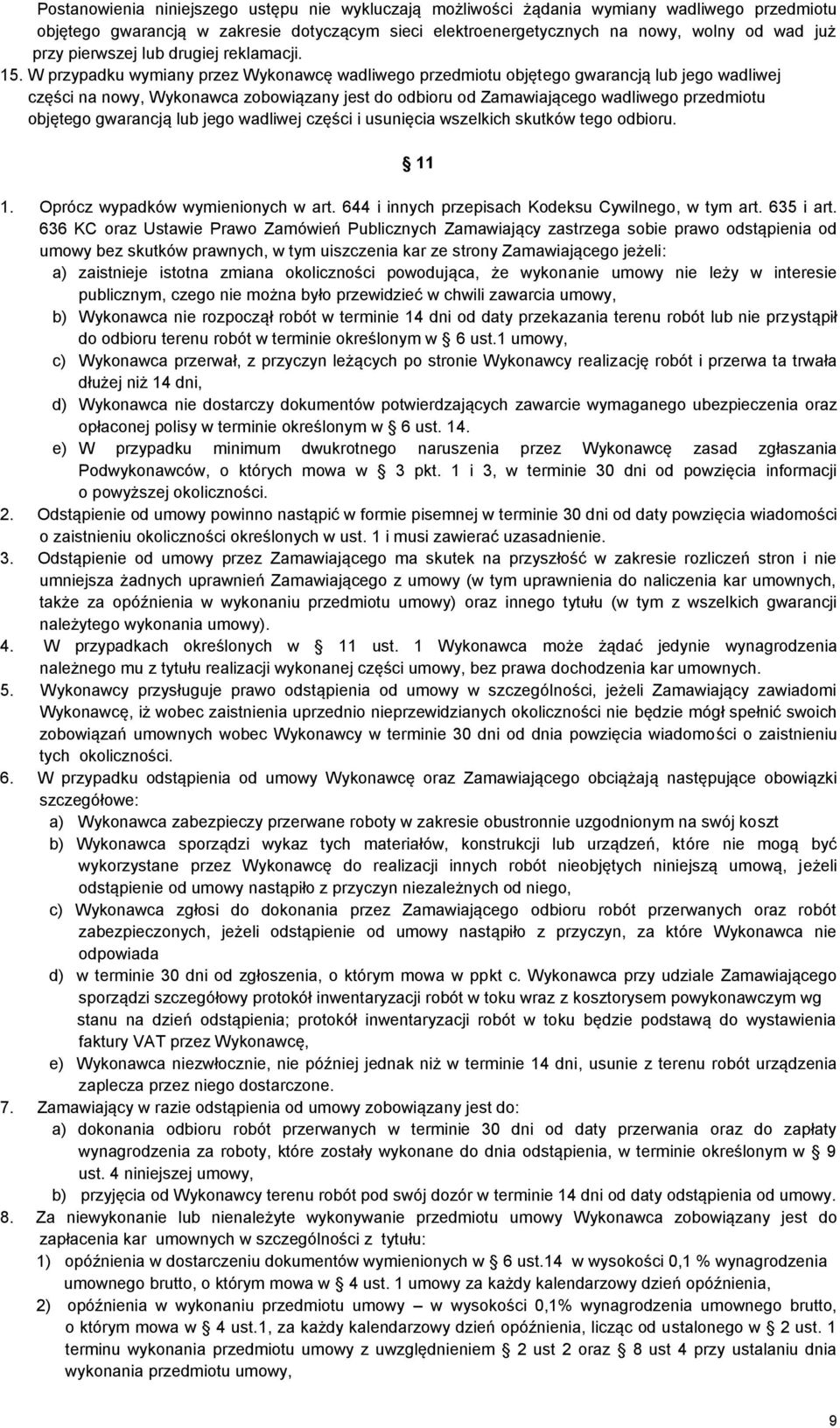 W przypadku wymiany przez Wykonawcę wadliwego przedmiotu objętego gwarancją lub jego wadliwej części na nowy, Wykonawca zobowiązany jest do odbioru od Zamawiającego wadliwego przedmiotu objętego