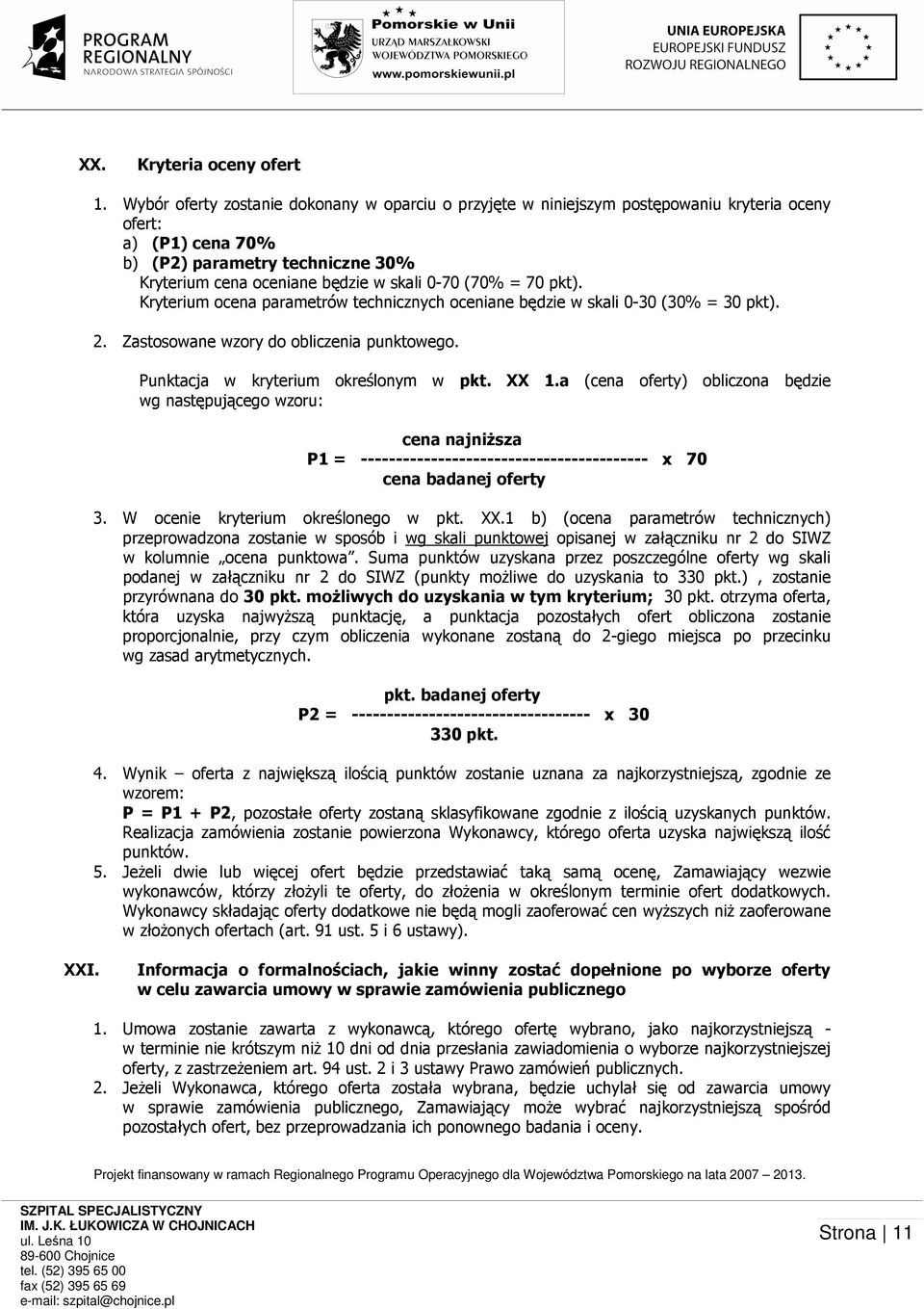 = 70 pkt). Kryterium ocena parametrów technicznych oceniane będzie w skali 0-30 (30% = 30 pkt). 2. Zastosowane wzory do obliczenia punktowego. Punktacja w kryterium określonym w pkt. XX 1.