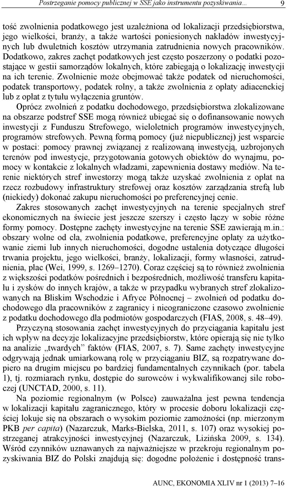 Dodatkowo, zakres zachęt podatkowych jest często poszerzony o podatki pozostające w gestii samorządów lokalnych, które zabiegają o lokalizację inwestycji na ich terenie.