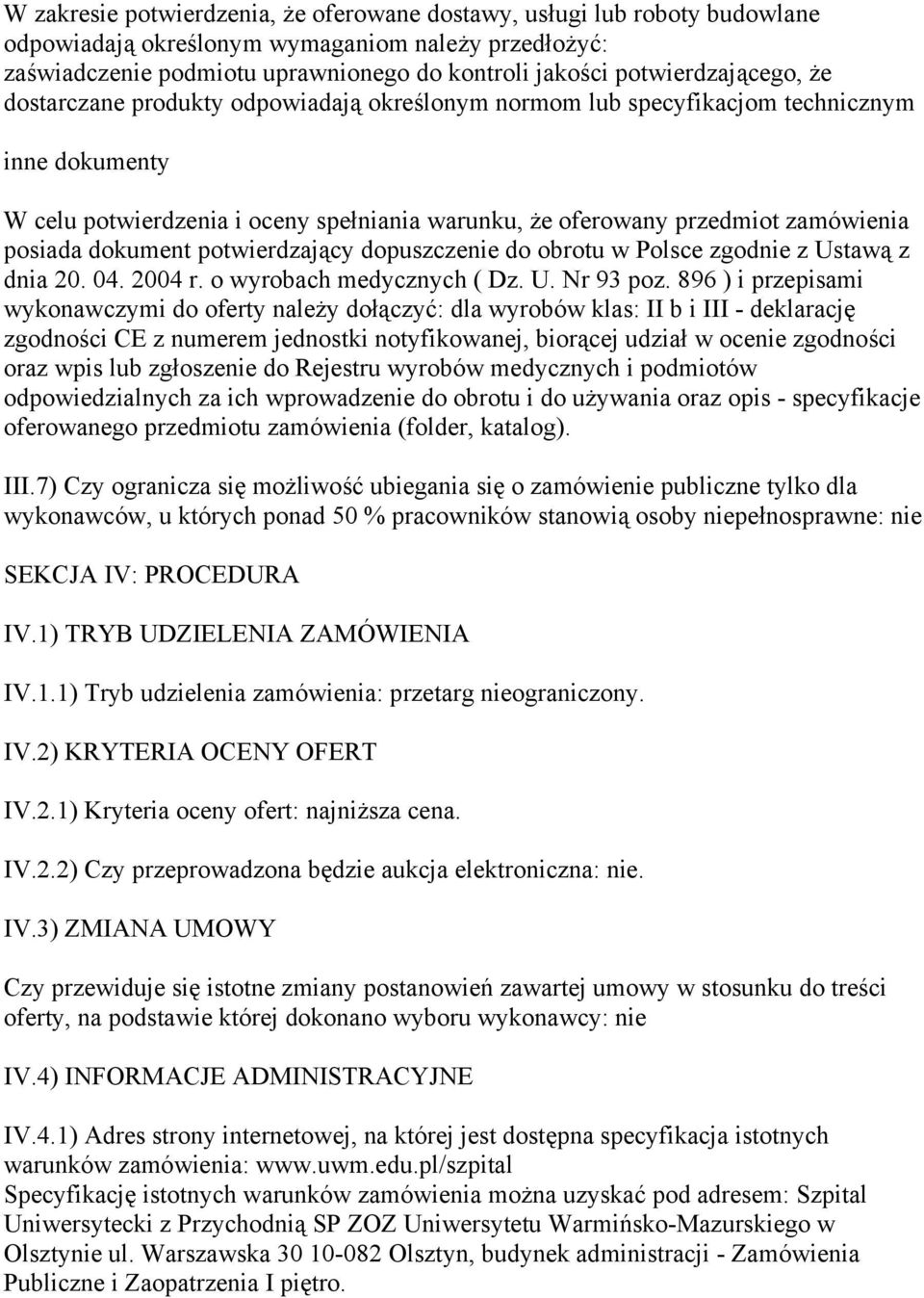 posiada dokument potwierdzający dopuszczenie do obrotu w Polsce zgodnie z Ustawą z dnia 20. 04. 2004 r. o wyrobach medycznych ( Dz. U. Nr 93 poz.