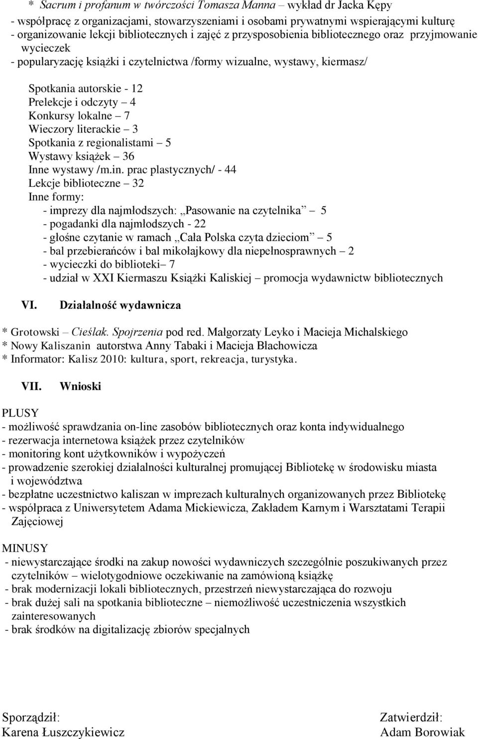 lokalne 7 Wieczory literackie 3 Spotkania z regionalistami 5 Wystawy książek 36 Inne wystawy /m.in.