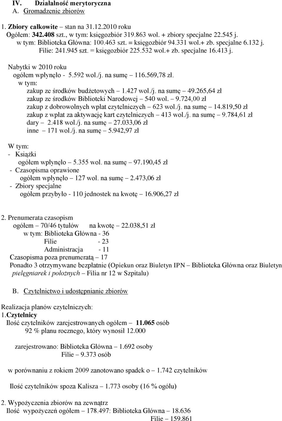 569,78 zł. zakup ze środków budżetowych 1.427 wol./j. na sumę 49.265,64 zł zakup ze środków Biblioteki Narodowej 540 wol. 9.724,00 zł zakup z dobrowolnych wpłat czytelniczych 623 wol./j. na sumę 14.