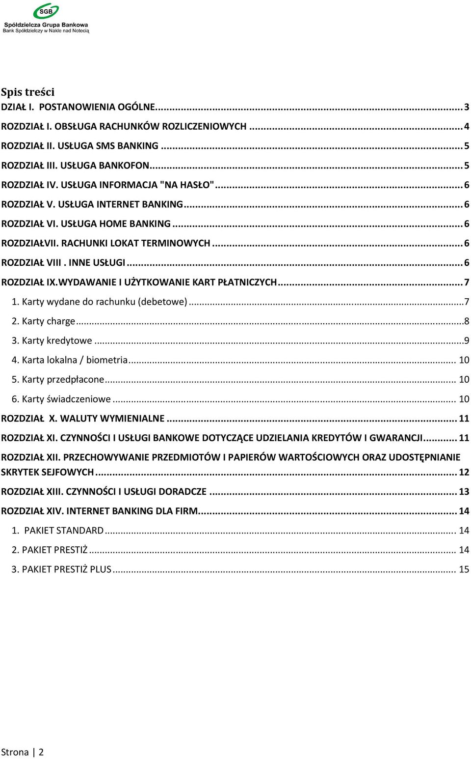 WYDAWANIE I UŻYTKOWANIE KART PŁATNICZYCH... 7 1. Karty wydane do rachunku (debetowe)...7 2. Karty charge...8 3. Karty kredytowe...9 4. Karta lokalna / biometria... 10 5. Karty przedpłacone... 10 6.