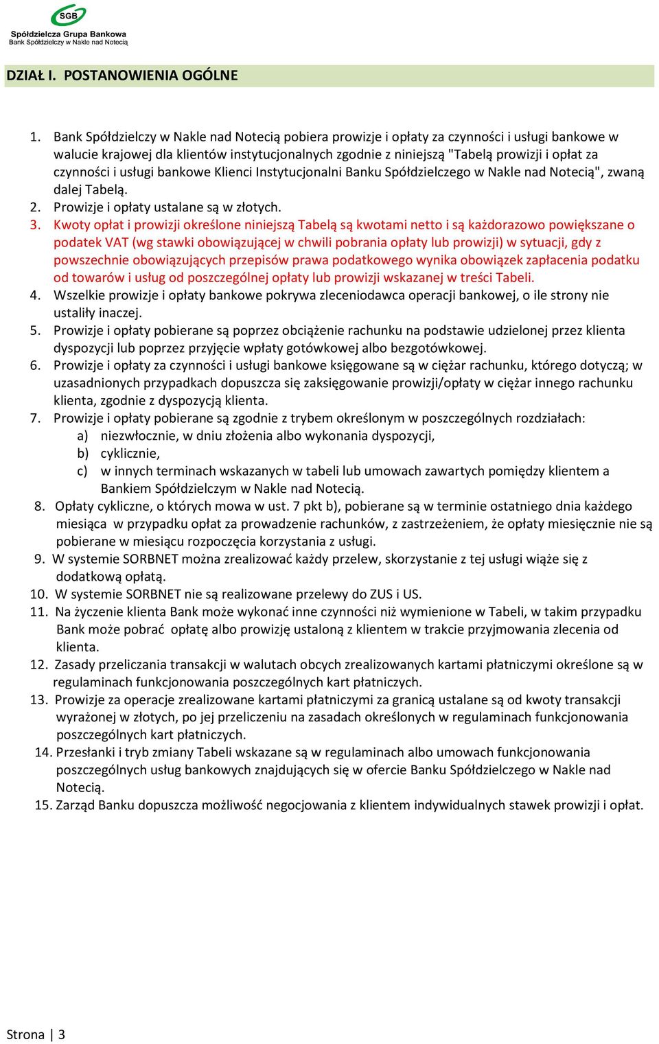 czynności i usługi bankowe Klienci Instytucjonalni Banku Spółdzielczego w Nakle nad Notecią", zwaną dalej Tabelą. 2. Prowizje i opłaty ustalane są w złotych. 3.