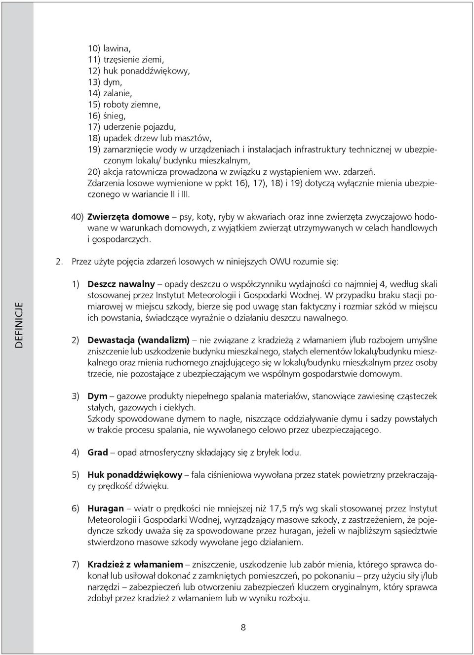 Zdarzenia losowe wymienione w ppkt 16), 17), 18) i 19) dotyczą wyłącznie mienia ubezpieczonego w wariancie II i III.