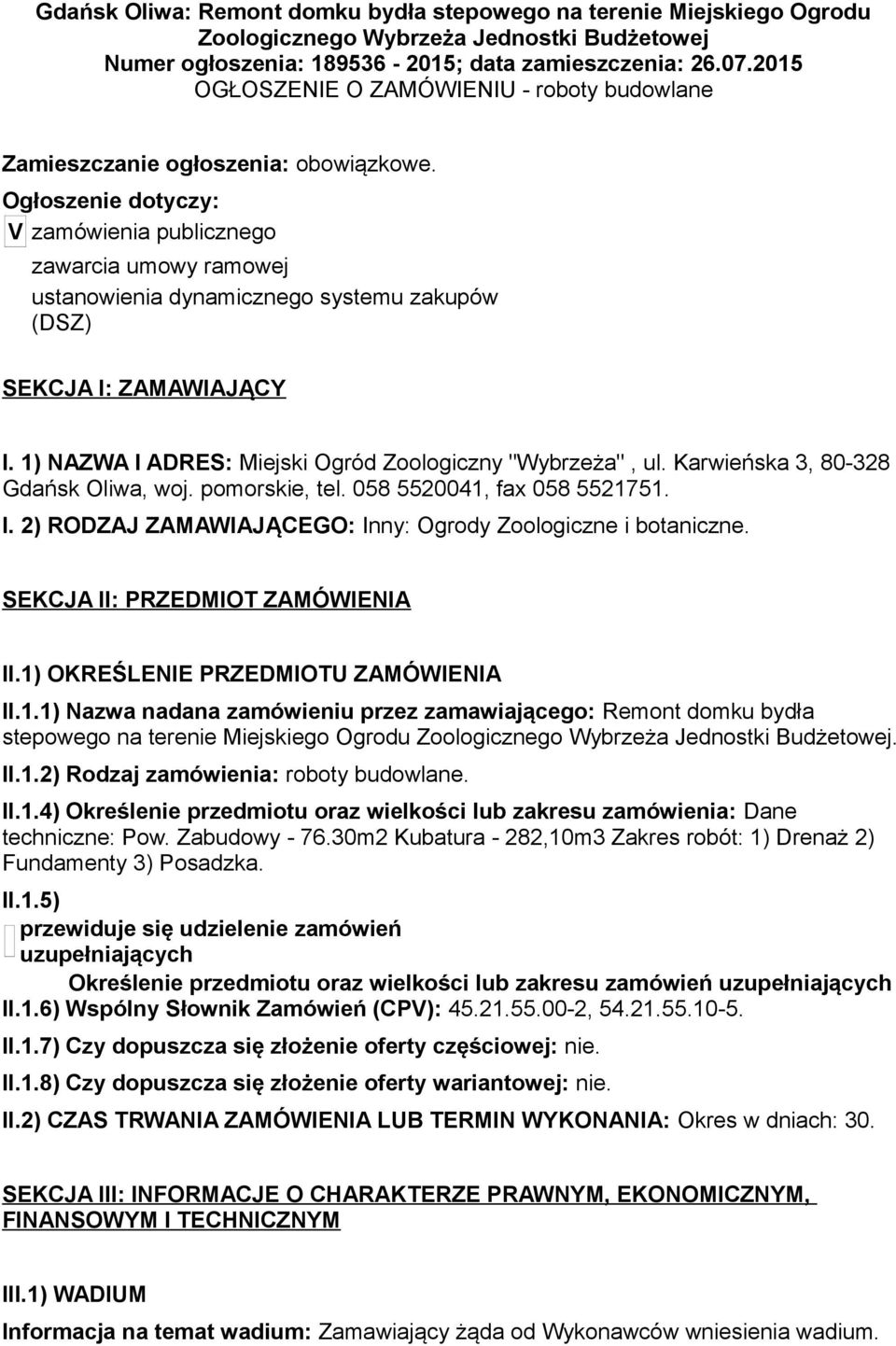 Ogłoszenie dotyczy: V zamówienia publicznego zawarcia umowy ramowej ustanowienia dynamicznego systemu zakupów (DSZ) SEKCJA I: ZAMAWIAJĄCY I. 1) NAZWA I ADRES: Miejski Ogród Zoologiczny "Wybrzeża", ul.