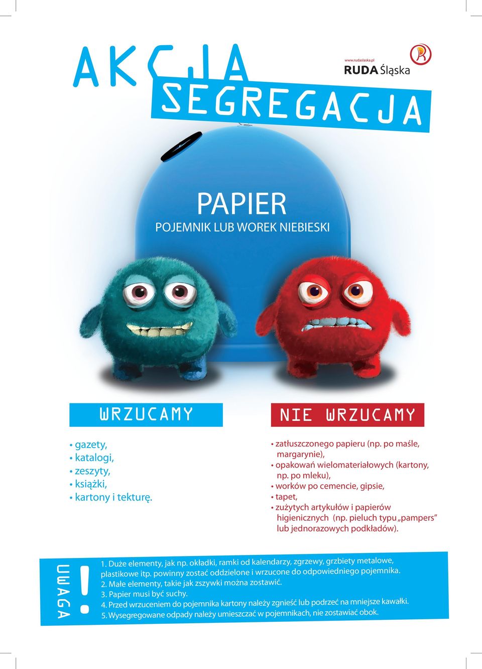 okładki, ramki od kalendarzy, zgrzewy, grzbiety metalowe, plastikowe itp. powinny zostać oddzielone i wrzucone do odpowiedniego pojemnika. 2.