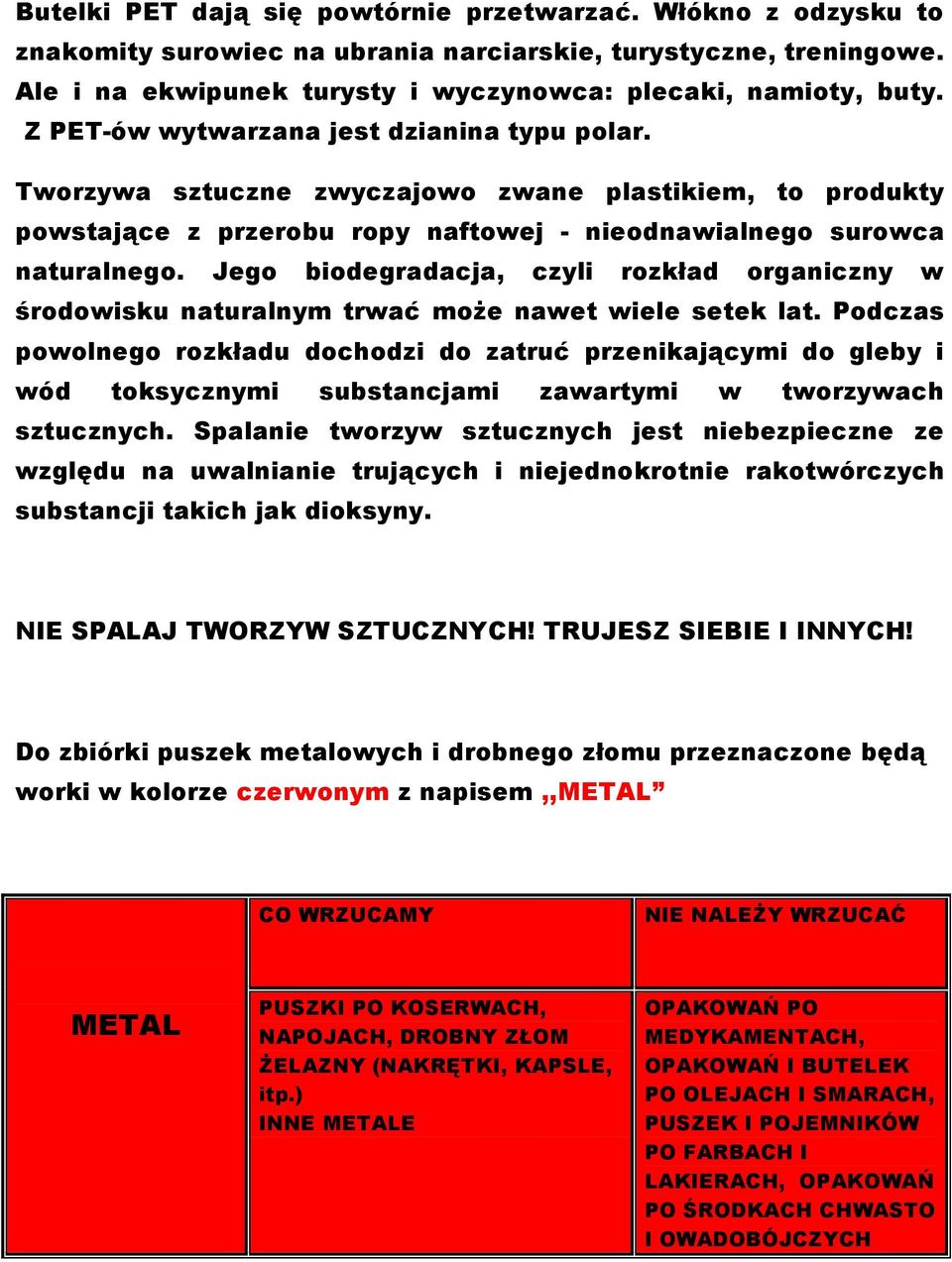 Jego biodegradacja, czyli rozkład organiczny w środowisku naturalnym trwać może nawet wiele setek lat.