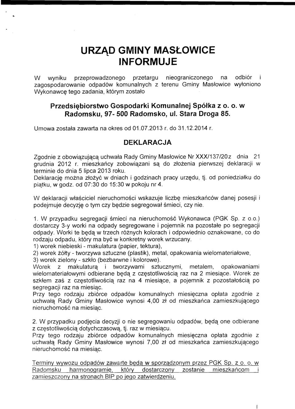 DEKLARACJA Zgodnie z obowiązującą uchwała Rady Gminy Masłowice Nr XXX/137/20z dnia 21 grudnia 2012 r. mieszkańcy zobowiązani są do złożenia pierwszej deklaracji w terminie do dnia 5 lipca 2013 roku.