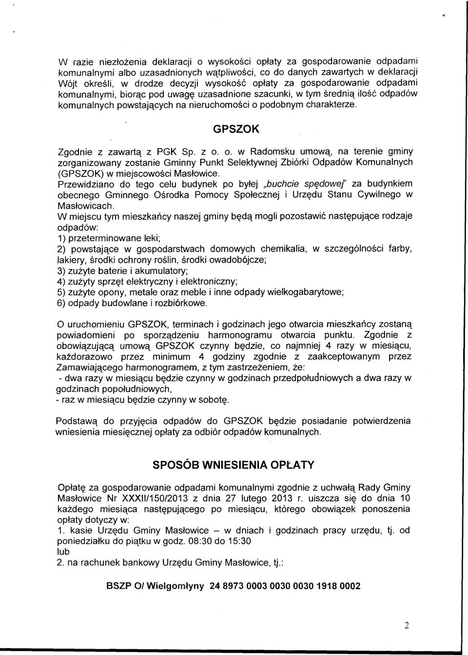 GPSZOK Zgodnie z zawartą z PGK Sp. z o. o. w Radomsku umową, na terenie gminy zorganizowany zostanie Gminny Punkt Selektywnej Zbiórki Odpadów Komunalnych (GPSZOK) w miejscowości Masłowice.