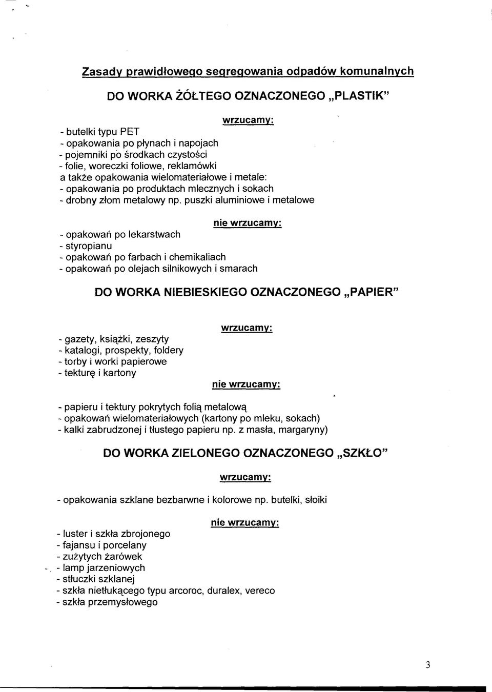 puszki aluminiowe i metalowe nie - opakowań po lekarstwach - styropianu - opakowań po farbach i chemikaliach - opakowań po olejach silnikowych i smarach DO WORKA NIEBIESKIEGO OZNACZONEGO PAPIER -