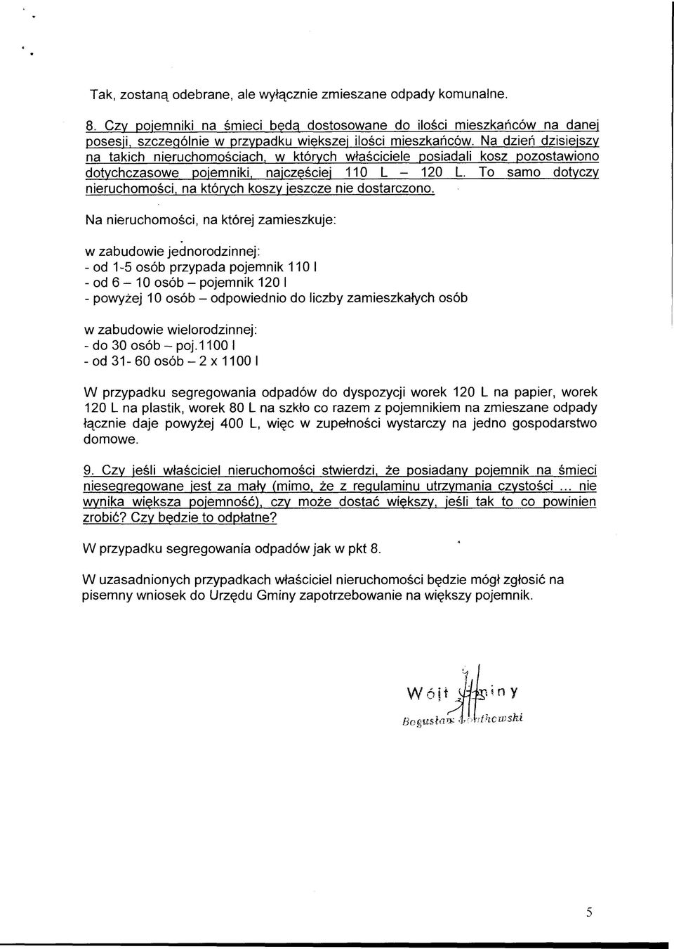 Na dzień dzisiejszy na takich nieruchomościach, w których właściciele posiadali kosz pozostawiono dotychczasowe pojemniki, najczęściej 110 L - 120 L.