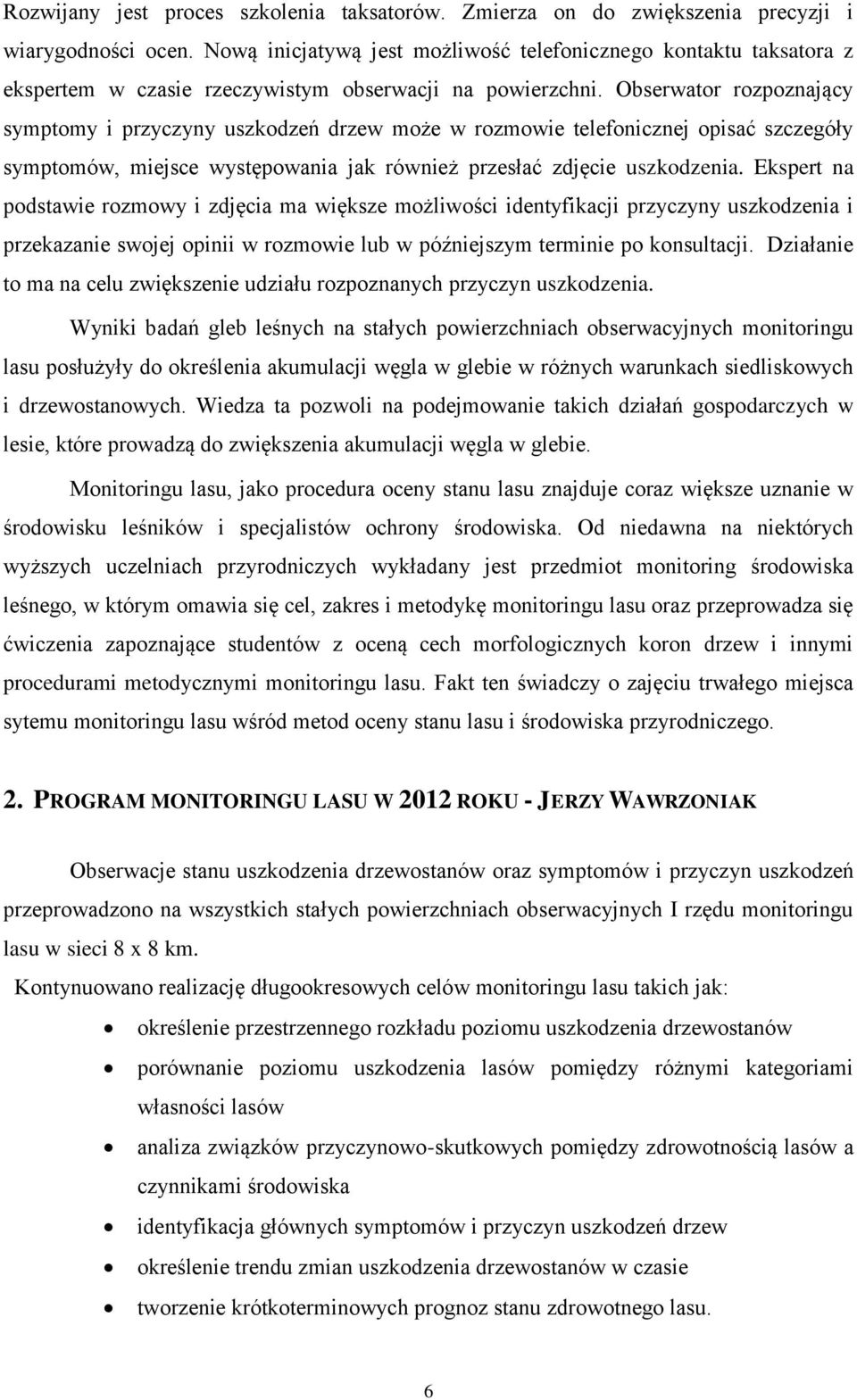 Obserwator rozpoznający symptomy i przyczyny uszkodzeń drzew może w rozmowie telefonicznej opisać szczegóły symptomów, miejsce występowania jak również przesłać zdjęcie uszkodzenia.