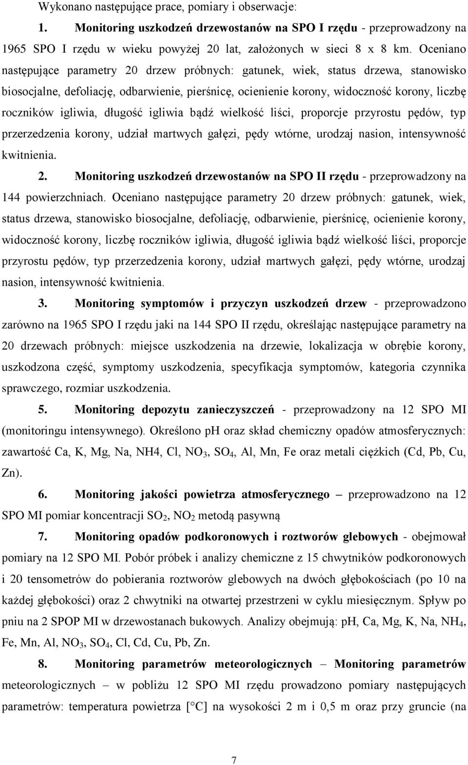 igliwia, długość igliwia bądź wielkość liści, proporcje przyrostu pędów, typ przerzedzenia korony, udział martwych gałęzi, pędy wtórne, urodzaj nasion, intensywność kwitnienia. 2.