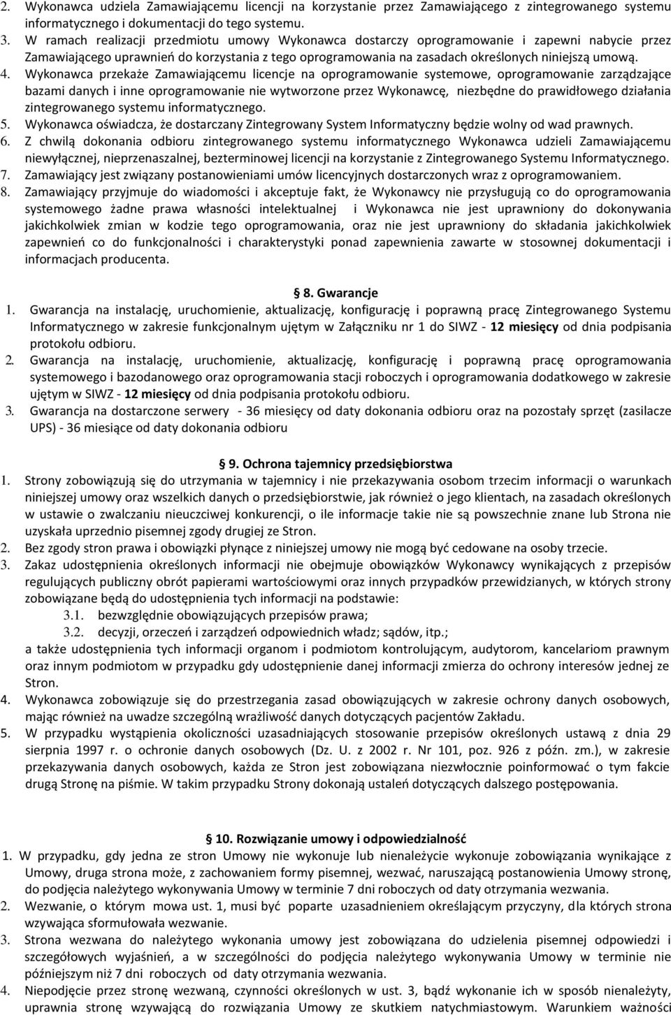 Wykonawca przekaże Zamawiającemu licencje na oprogramowanie systemowe, oprogramowanie zarządzające bazami danych i inne oprogramowanie nie wytworzone przez Wykonawcę, niezbędne do prawidłowego