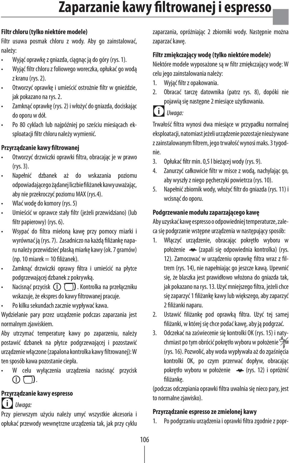 2) i włożyć do gniazda, dociskając do oporu w dół. Po 80 cyklach lub najpóźniej po sześciu miesiącach eksploatacji filtr chloru należy wymienić.