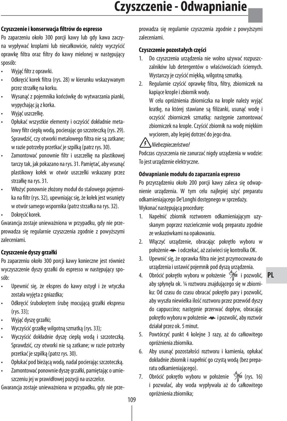 Wysunąć z pojemnika końcówkę do wytwarzania pianki, wypychając ją z korka. Wyjąć uszczelkę. Opłukać wszystkie elementy i oczyścić dokładnie metalowy filtr ciepłą wodą, pocierając go szczoteczką (rys.