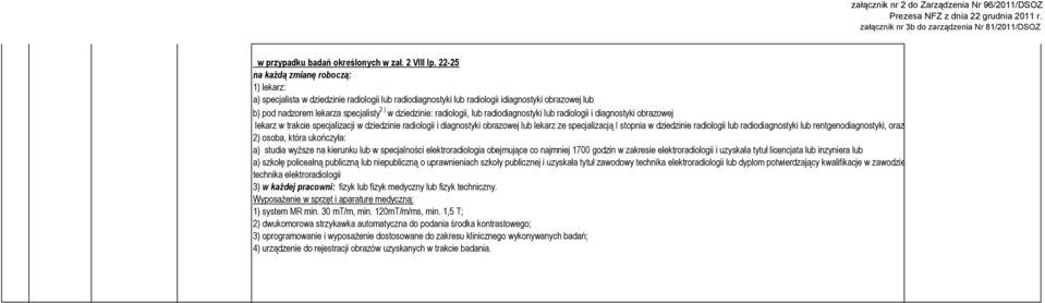 radiologii i diagnostyki obrazowej lekarz w trakcie specjalizacji w dziedzinie radiologii i diagnostyki obrazowej lub lekarz ze specjalizacją I stopnia w dziedzinie radiologii lub radiodiagnostyki