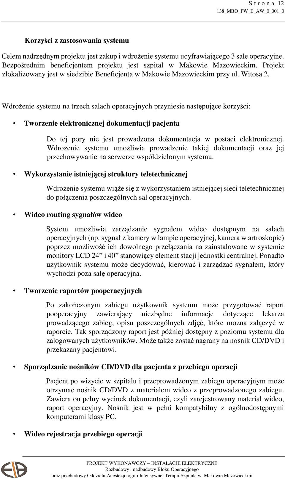 Wdrożenie systemu na trzech salach operacyjnych przyniesie następujące korzyści: Tworzenie elektronicznej dokumentacji pacjenta Do tej pory nie jest prowadzona dokumentacja w postaci elektronicznej.