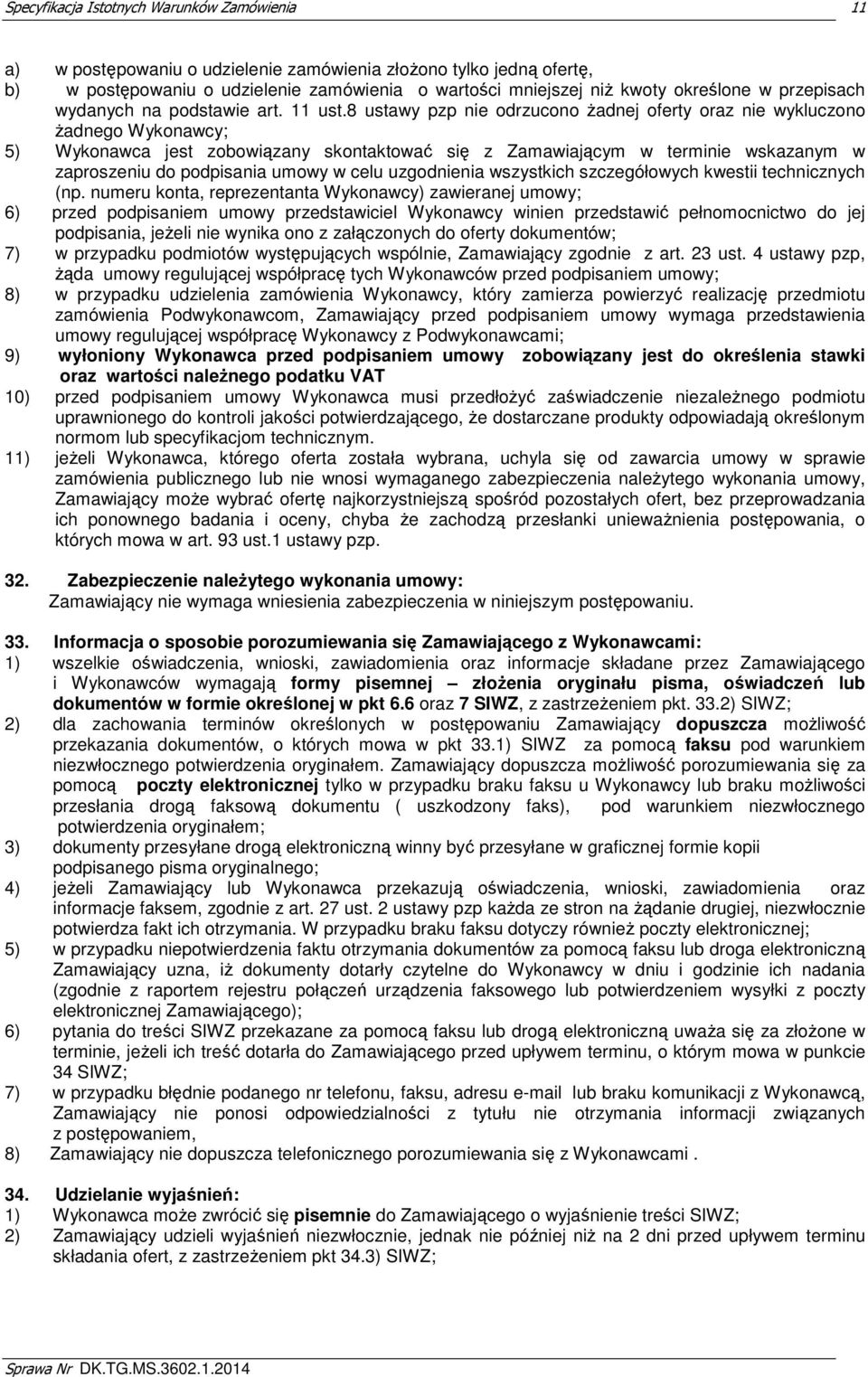 8 ustawy pzp nie odrzucono żadnej oferty oraz nie wykluczono żadnego Wykonawcy; 5) Wykonawca jest zobowiązany skontaktować się z Zamawiającym w terminie wskazanym w zaproszeniu do podpisania umowy w