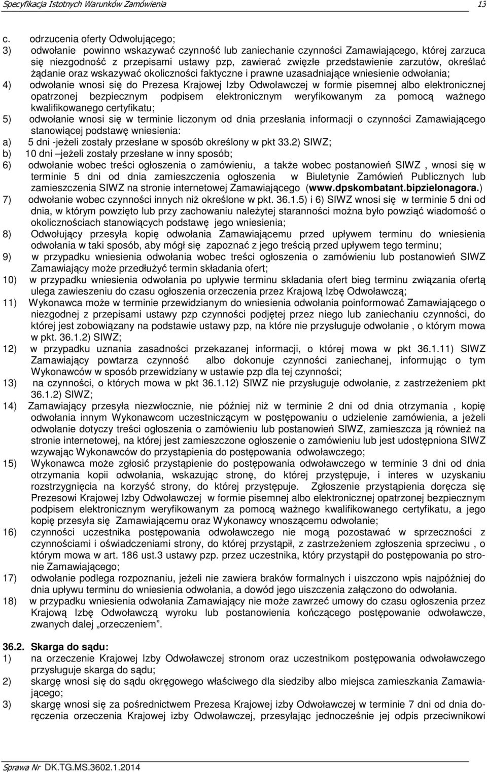 pisemnej albo elektronicznej opatrzonej bezpiecznym podpisem elektronicznym weryfikowanym za pomocą ważnego kwalifikowanego certyfikatu; 5) odwołanie wnosi się w terminie liczonym od dnia przesłania