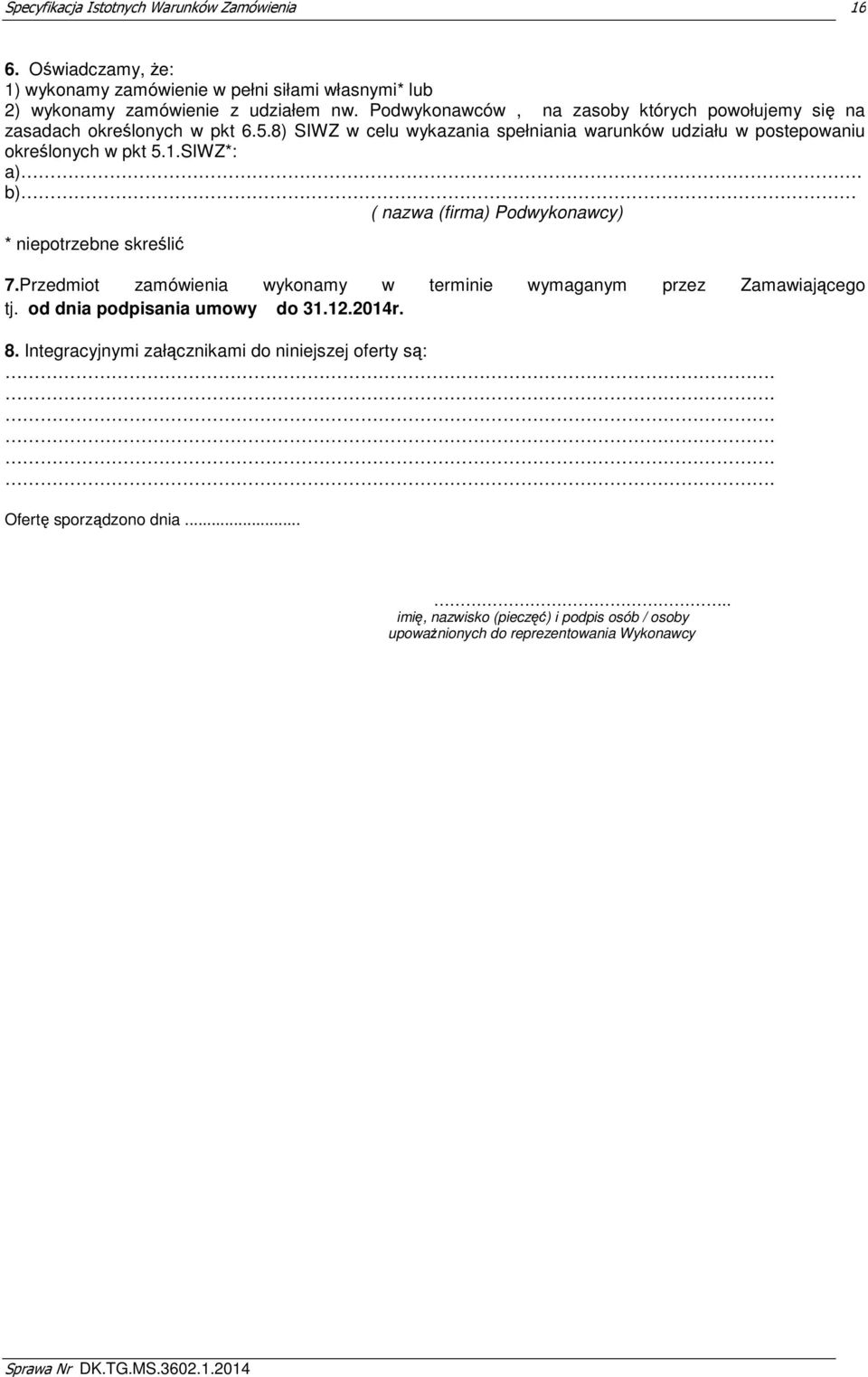 8) SIWZ w celu wykazania spełniania warunków udziału w postepowaniu określonych w pkt 5.1.SIWZ*: a). b) ( nazwa (firma) Podwykonawcy) * niepotrzebne skreślić 7.