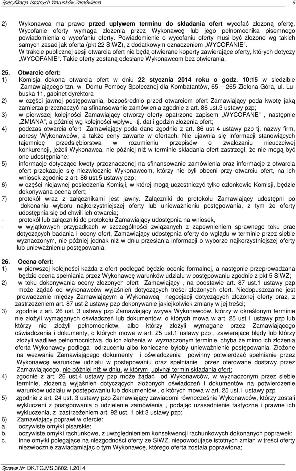 Powiadomienie o wycofaniu oferty musi być złożone wg takich samych zasad jak oferta (pkt 22 SIWZ), z dodatkowym oznaczeniem WYCOFANIE.