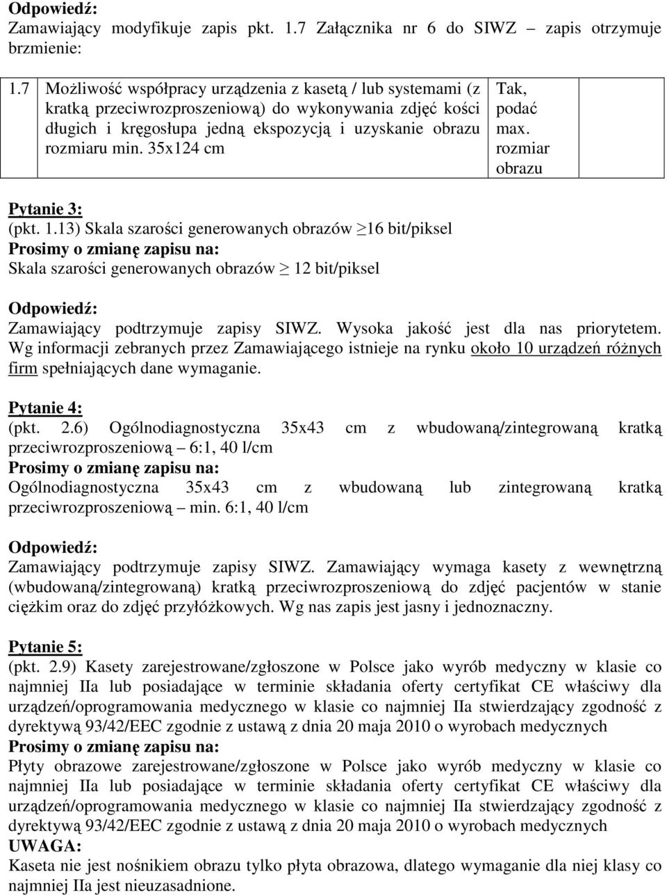 35x124 cm Tak, podać max. rozmiar obrazu Pytanie 3: (pkt. 1.13) Skala szarości generowanych obrazów 16 bit/piksel Skala szarości generowanych obrazów 12 bit/piksel Zamawiający podtrzymuje zapisy SIWZ.