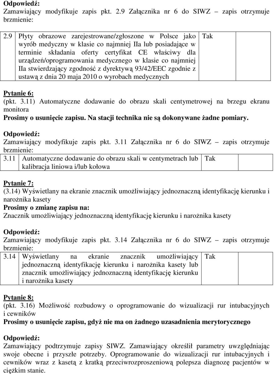 medycznego w klasie co najmniej IIa stwierdzający zgodność z dyrektywą 93/42/EEC zgodnie z ustawą z dnia 20 maja 2010 o wyrobach medycznych Tak Pytanie 6: (pkt. 3.