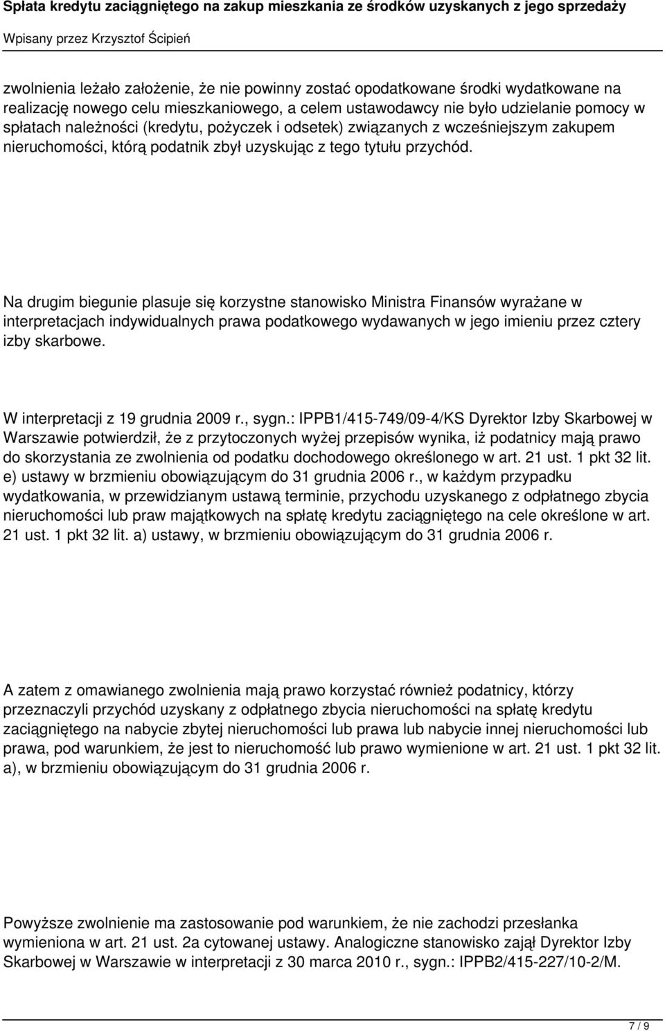 Na drugim biegunie plasuje się korzystne stanowisko Ministra Finansów wyrażane w interpretacjach indywidualnych prawa podatkowego wydawanych w jego imieniu przez cztery izby skarbowe.