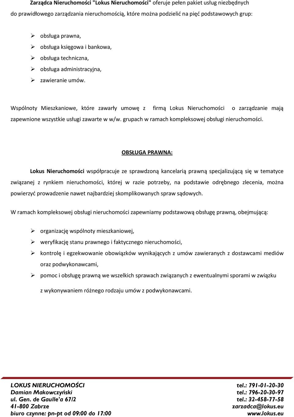 Wspólnoty Mieszkaniowe, które zawarły umowę z firmą Lokus Nieruchomości o zarządzanie mają zapewnione wszystkie usługi zawarte w w/w. grupach w ramach kompleksowej obsługi nieruchomości.