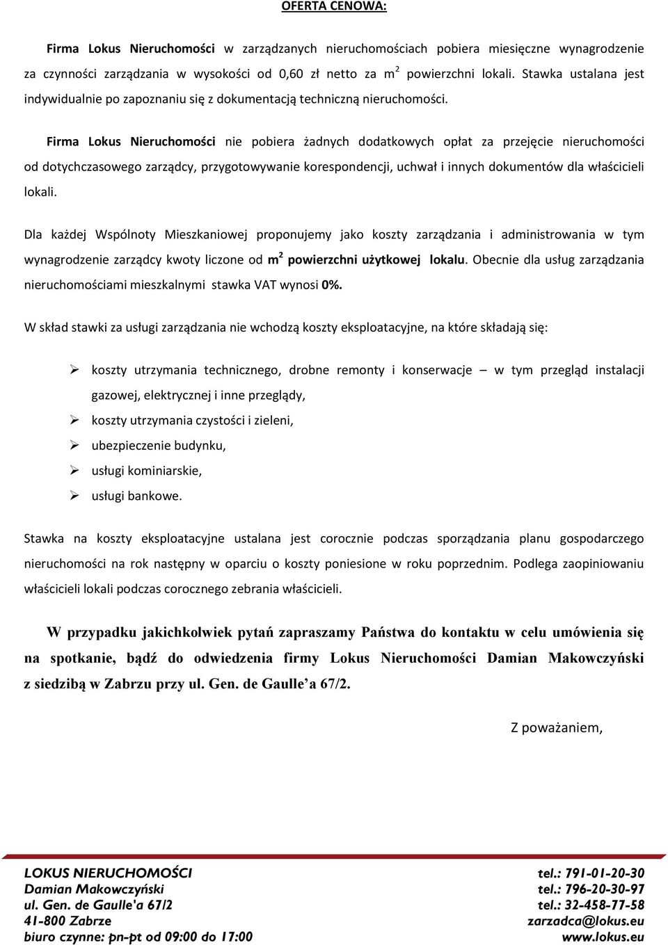 Firma Lokus Nieruchomości nie pobiera żadnych dodatkowych opłat za przejęcie nieruchomości od dotychczasowego zarządcy, przygotowywanie korespondencji, uchwał i innych dokumentów dla właścicieli