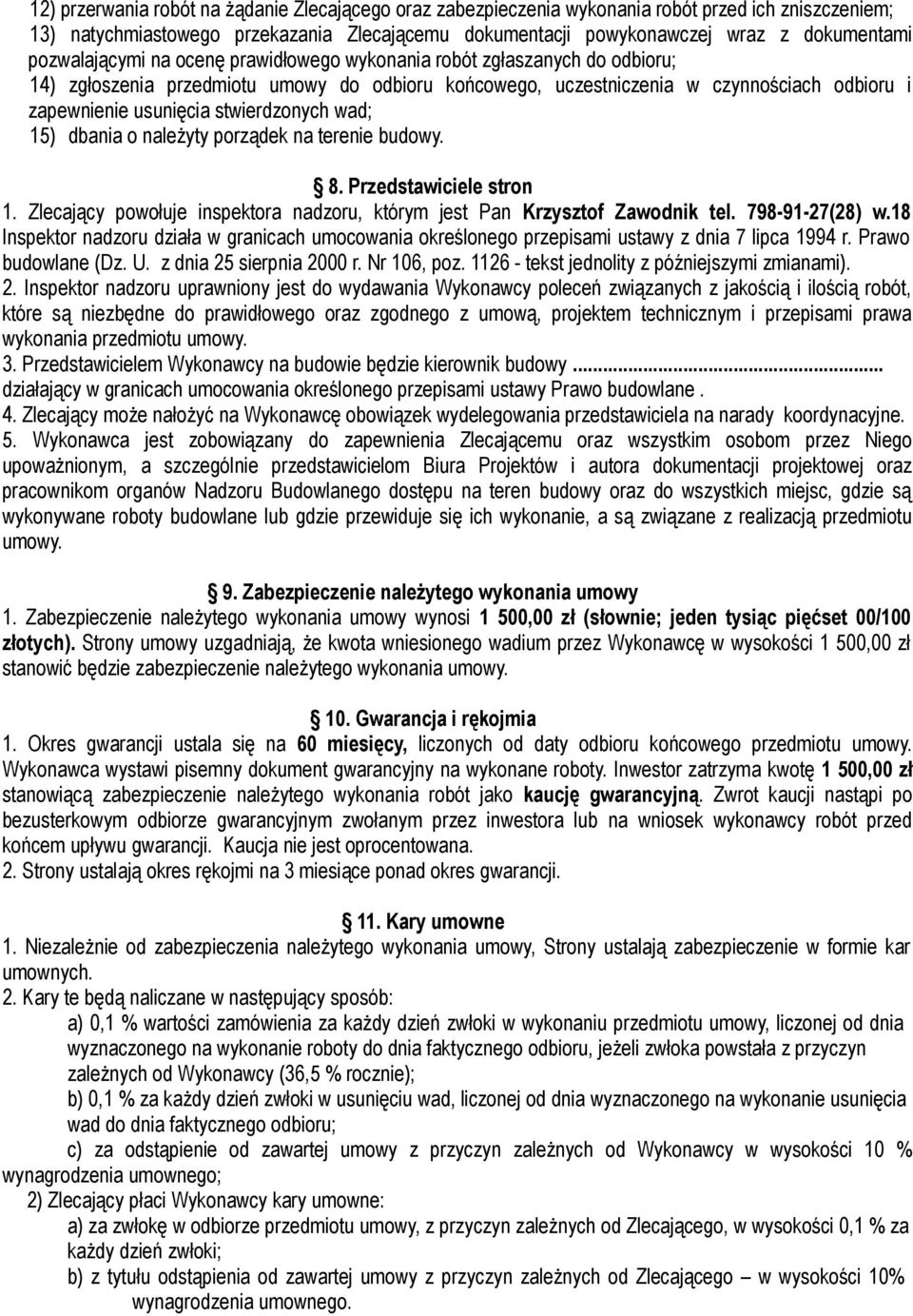 stwierdzonych wad; 15) dbania o należyty porządek na terenie budowy. 8. Przedstawiciele stron 1. Zlecający powołuje inspektora nadzoru, którym jest Pan Krzysztof Zawodnik tel. 798-91-27(28) w.