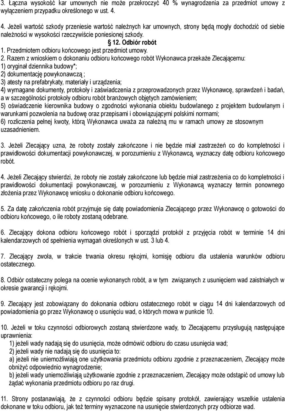 4. Jeżeli wartość szkody przeniesie wartość należnych kar umownych, strony będą mogły dochodzić od siebie należności w wysokości rzeczywiście poniesionej szkody. 12. Odbiór robót 1.