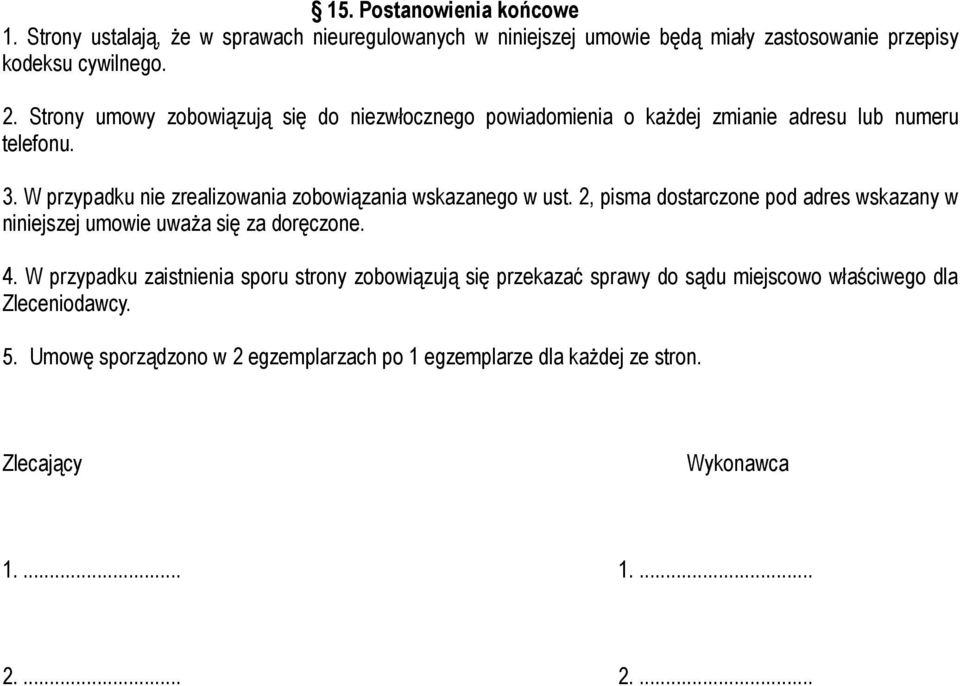 W przypadku nie zrealizowania zobowiązania wskazanego w ust. 2, pisma dostarczone pod adres wskazany w niniejszej umowie uważa się za doręczone. 4.