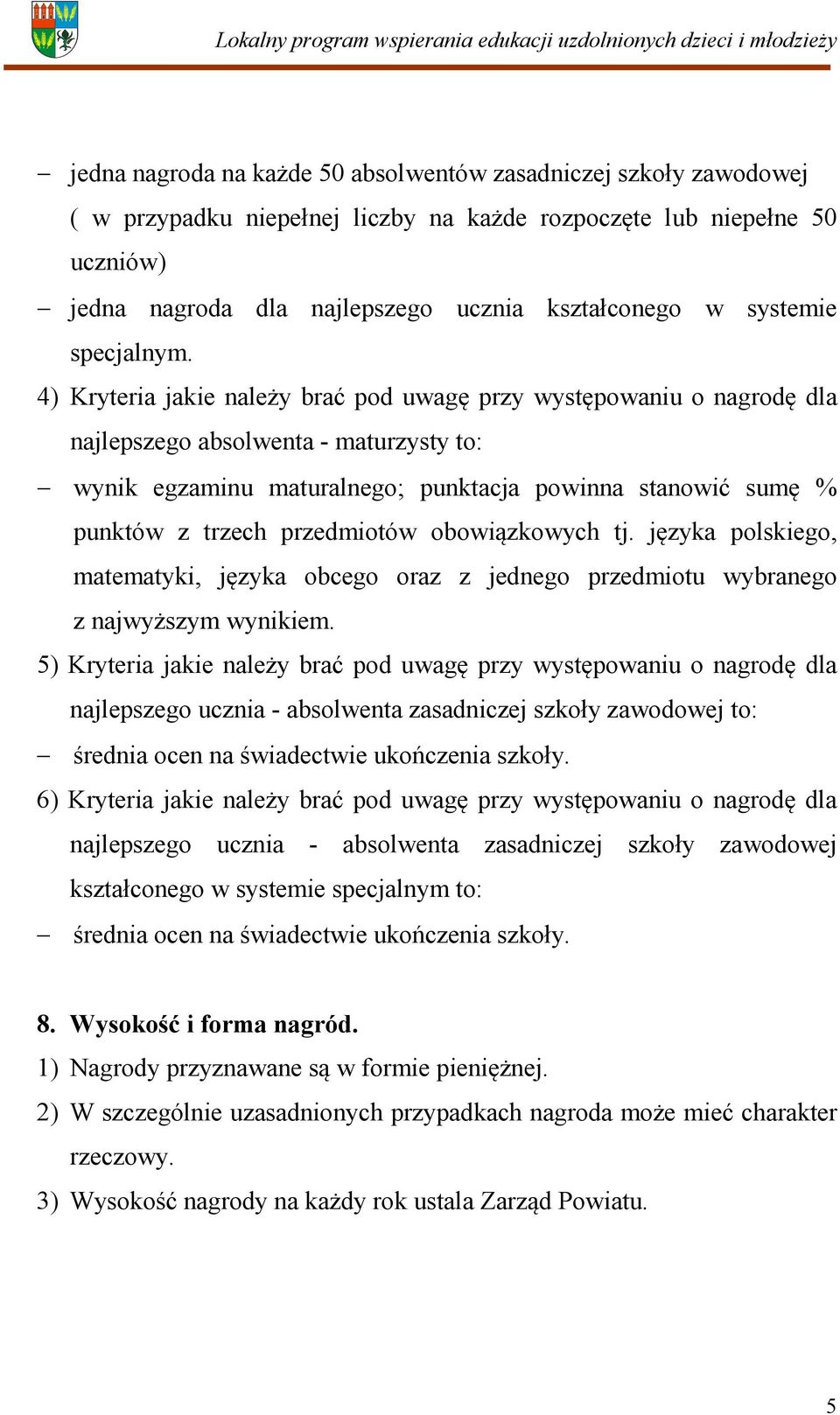 4) Kryteria jakie należy brać pod uwagę przy występowaniu o nagrodę dla najlepszego absolwenta - maturzysty to: wynik egzaminu maturalnego; punktacja powinna stanowić sumę % punktów z trzech