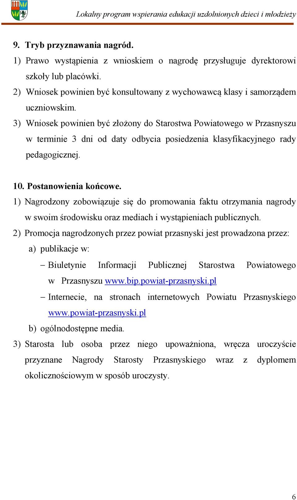 1) Nagrodzony zobowiązuje się do promowania faktu otrzymania nagrody w swoim środowisku oraz mediach i wystąpieniach publicznych.