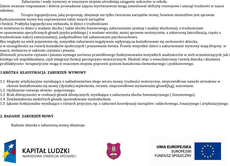 Terapia logopedyczna, jaką proponuję, obejmuje nie tylko ćwiczenia narządów mowy, bowiem niemożliwe jest sprawne funkcjonowanie mowy bez usprawnienia także innych narządów i funkcji.