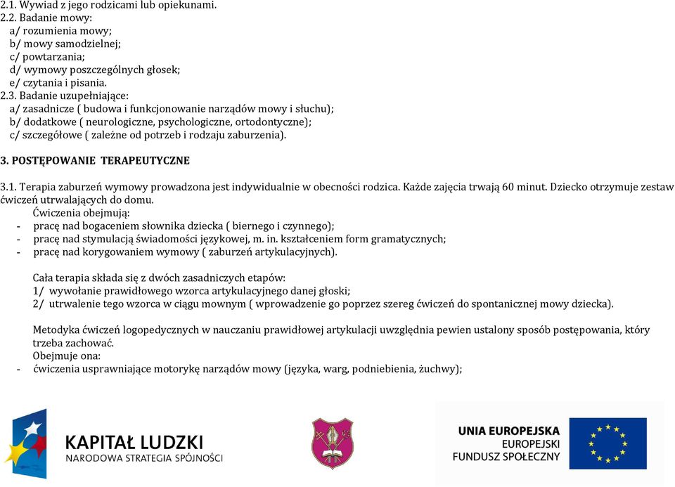 zaburzenia). 3. POSTĘPOWANIE TERAPEUTYCZNE 3.1. Terapia zaburzeń wymowy prowadzona jest indywidualnie w obecności rodzica. Każde zajęcia trwają 60 minut.