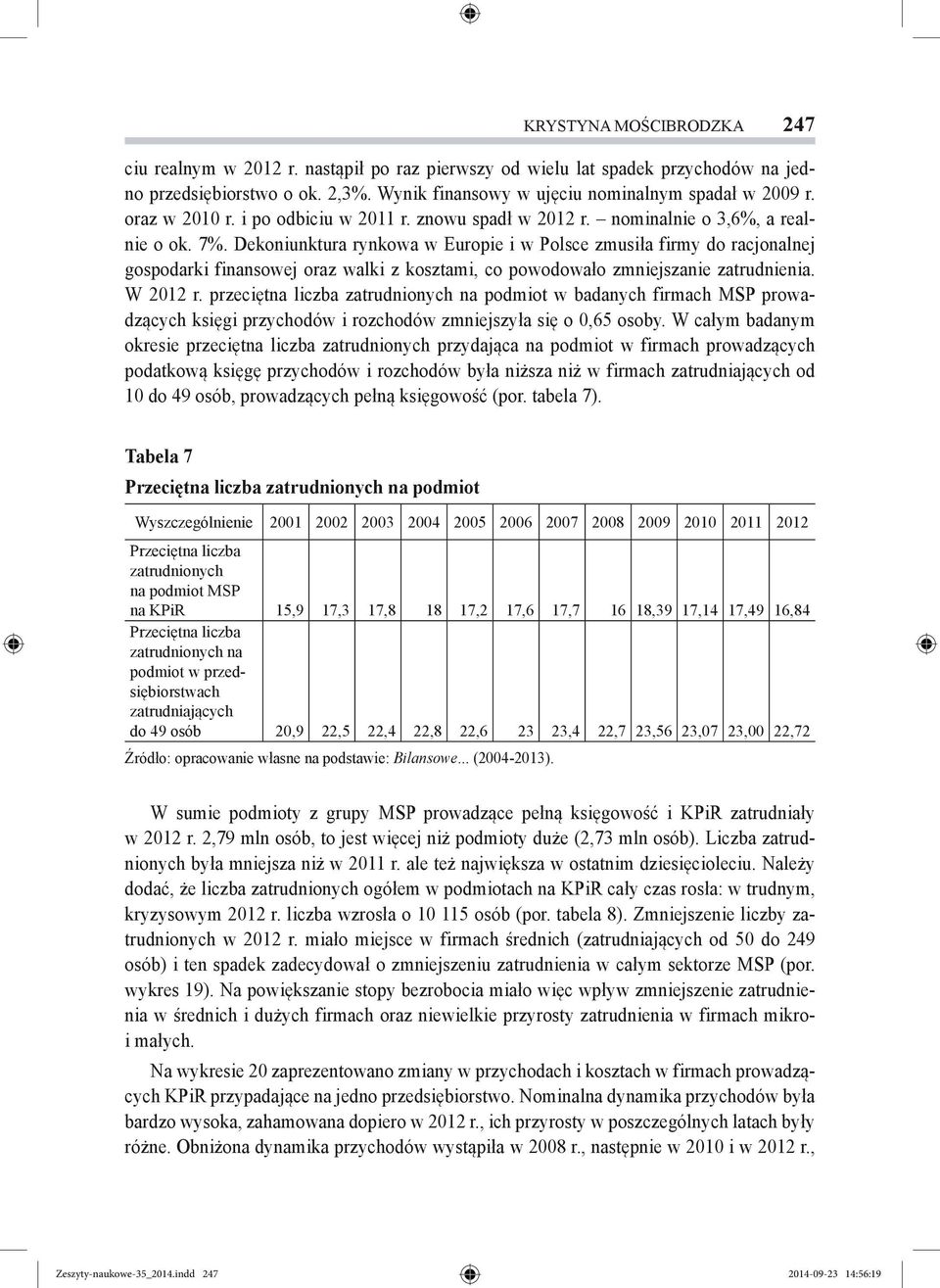 Dekoniunktura rynkowa w Europie i w Polsce zmusiła firmy do racjonalnej gospodarki finansowej oraz walki z kosztami, co powodowało zmniejszanie zatrudnienia. W 2012 r.