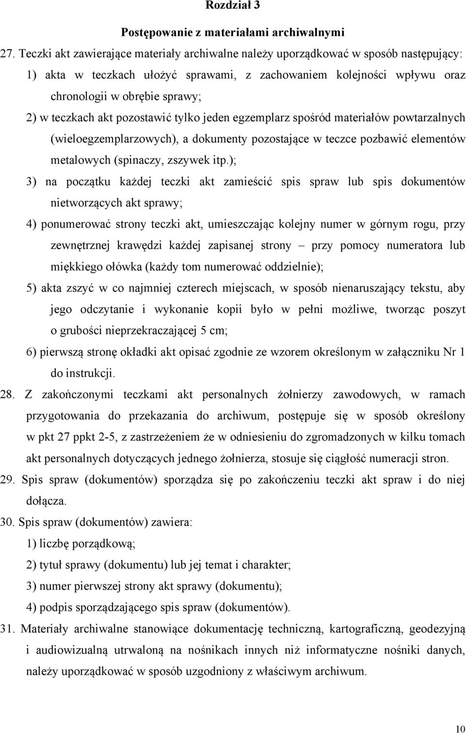 teczkach akt pozostawić tylko jeden egzemplarz spośród materiałów powtarzalnych (wieloegzemplarzowych), a dokumenty pozostające w teczce pozbawić elementów metalowych (spinaczy, zszywek itp.