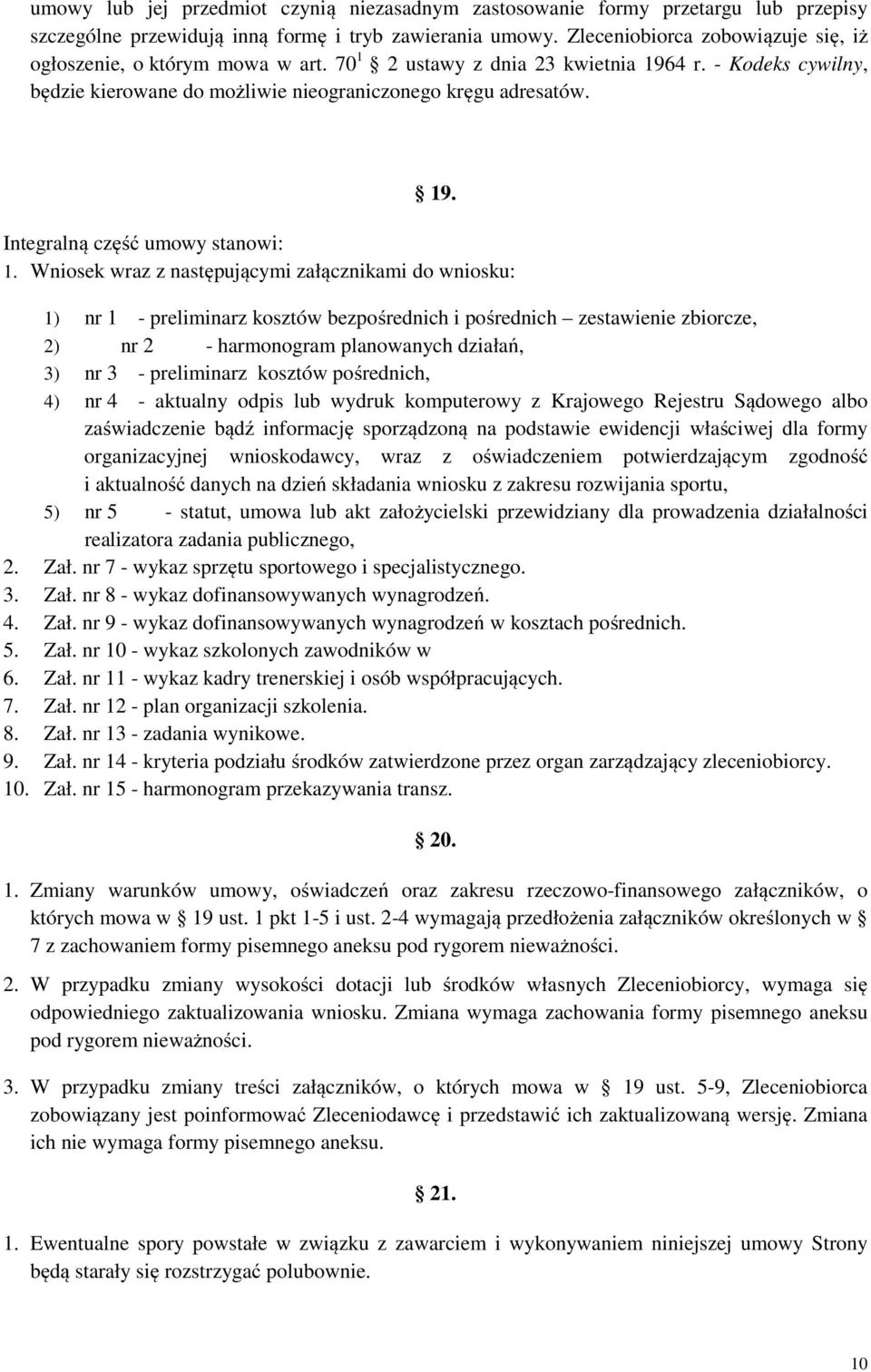 Wniosek wraz z następującymi załącznikami do wniosku: 1) nr 1 - preliminarz kosztów bezpośrednich i pośrednich zestawienie zbiorcze, 2) nr 2 - harmonogram planowanych działań, 3) nr 3 - preliminarz