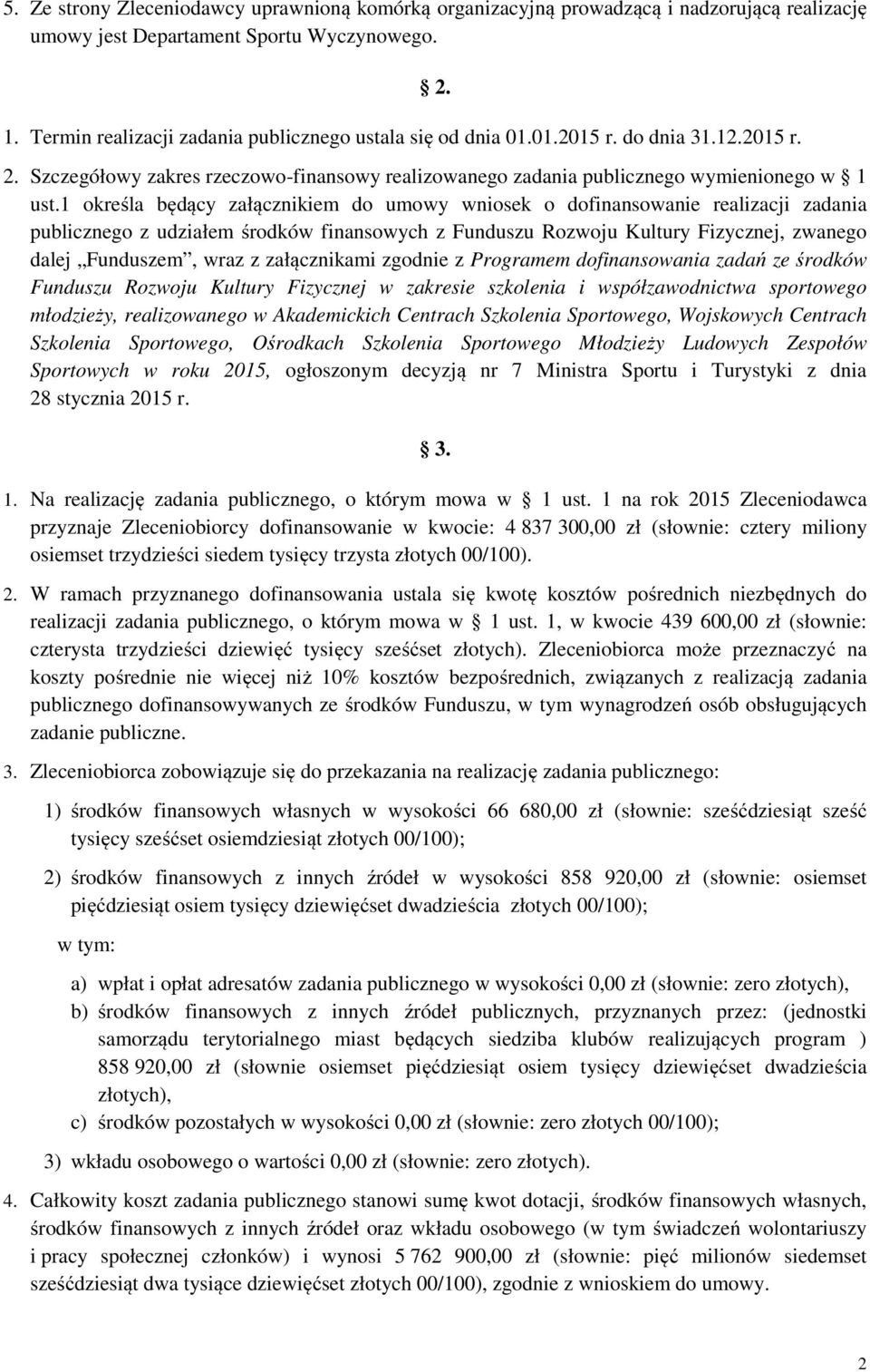 1 określa będący załącznikiem do umowy wniosek o dofinansowanie realizacji zadania publicznego z udziałem środków finansowych z Funduszu Rozwoju Kultury Fizycznej, zwanego dalej Funduszem, wraz z