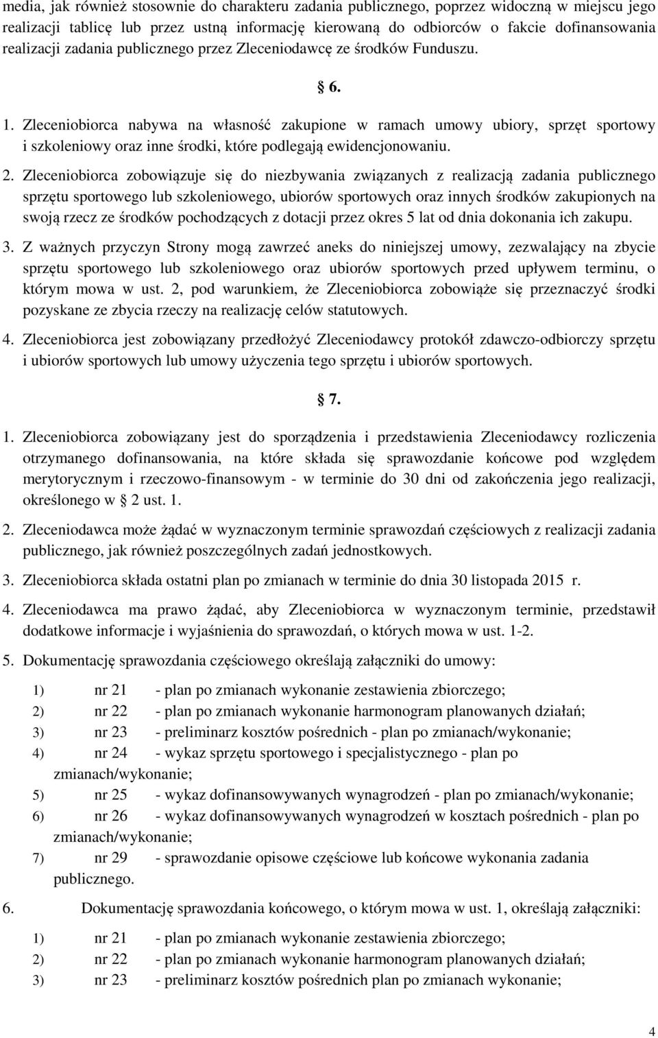 Zleceniobiorca nabywa na własność zakupione w ramach umowy ubiory, sprzęt sportowy i szkoleniowy oraz inne środki, które podlegają ewidencjonowaniu. 2.