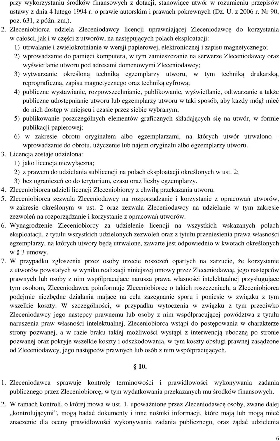 Zleceniobiorca udziela Zleceniodawcy licencji uprawniającej Zleceniodawcę do korzystania w całości, jak i w części z utworów, na następujących polach eksploatacji: 1) utrwalanie i zwielokrotnianie w