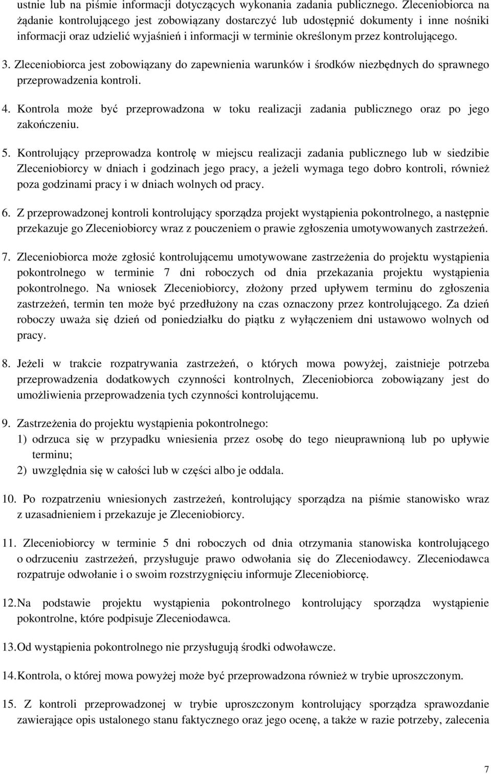 3. Zleceniobiorca jest zobowiązany do zapewnienia warunków i środków niezbędnych do sprawnego przeprowadzenia kontroli. 4.